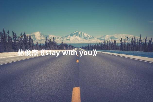 林俊杰《stay with you》 林俊杰结婚了吗